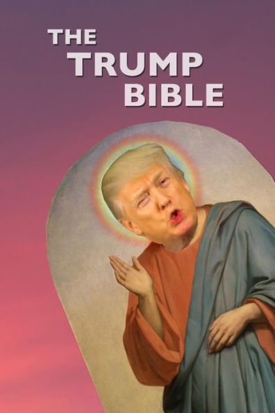 The Trump Bible : The Gospel Of Donald Trump
