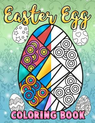 Easter Egg Coloring Book: A Super Cute Easter Coloring Book for Toddlers, Kids, Teens and Adults This Spring filled with a Basket Full of Easter Eggs ... Stress and Enjoy (Easter Activity Books)
