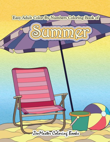 Easy Adult Color By Numbers Coloring Book of Summer: A Simple Summer Color By Number Coloring Book for Adults with Beach Scenes, Flowers, Ocean Life and More! (Adult Color by Number Coloring Books)