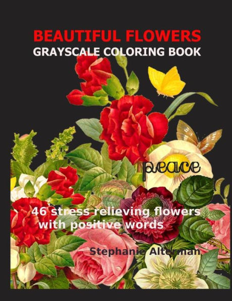 Beautiful Flowers: Grayscale Coloring Book: 46 stress relieving flowers with positive words