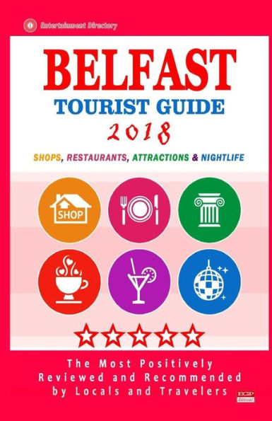 Belfast Tourist Guide 2018: Most Recommended Shops, Restaurants, Entertainment and Nightlife for Travelers in Belfast (City Tourist Guide 2018)