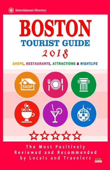 Boston Tourist Guide 2018: Most Recommended Shops, Restaurants, Entertainment and Nightlife for Travelers in Boston (City Tourist Guide 2018)