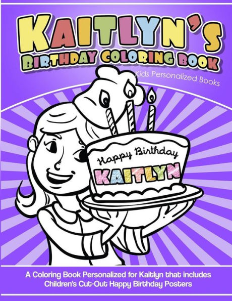 Kaitlyn's Birthday Coloring Book Kids Personalized Books: A Coloring Book Personalized for Kaitlyn that includes Children's Cut Out Happy Birthday Posters