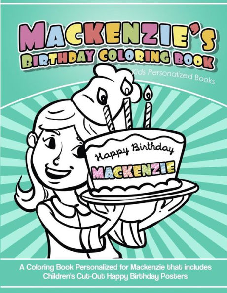 Mackenzie'S Birthday Coloring Book Kids Personalized Books : A Coloring Book Personalized For Mackenzie That Includes Children'S Cut Out Happy Birthday Posters