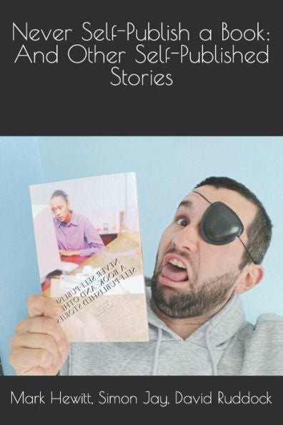 Never Self-Publish A Book : And Other Self-Published Stories