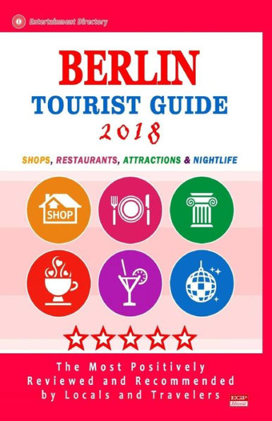 Berlin Tourist Guide 2018: Shops, Restaurants, Entertainment and Nightlife in Berlin, Germany (City Tourist Guide 2018)