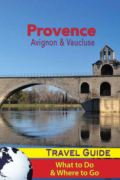 Provence Travel Guide : Avignon And Vaucluse - What To Do And Where To Go