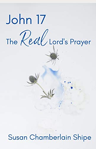 John 17 : The Real Lord's Prayer