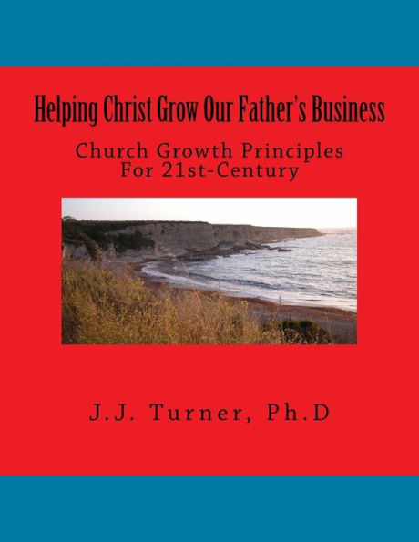 Helping Christ Grow Our Father's Business: Church Growth Principles For 21st-Century