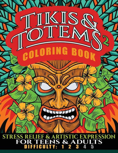 Tikis And Totems 2 Coloring Book : Stress Relief And Artistic Expression For Teens And Adults