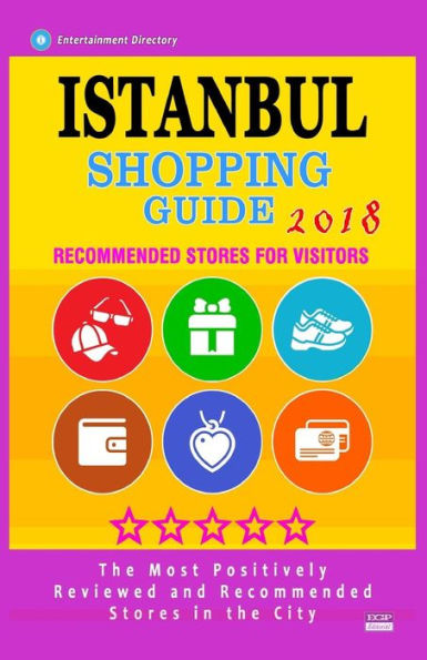 Istanbul Shopping Guide 2018: Best Rated Stores in Istanbul, Turkey - Stores Recommended for Visitors, (Shopping Guide 2018)