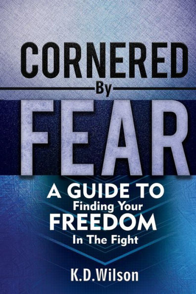 Cornered By Fear: A Guide To Finding Your Freedom In The Fight
