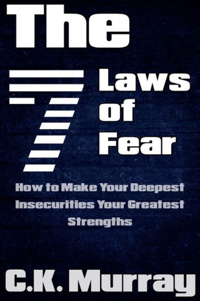 The 7 Laws Of Fear : How To Make Your Deepest Insecurities Your Greatest Strengths