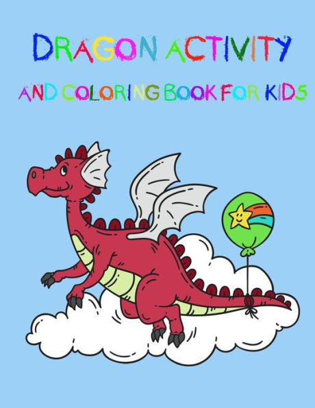 Dragon Activity and Coloring Book for Kids: : Fun Activites for Kids in Dragon Theme, Dot to Dot, Coloring Pages,Count the number and calculate, Trace Lines and Letters. (Activity book for Kids)
