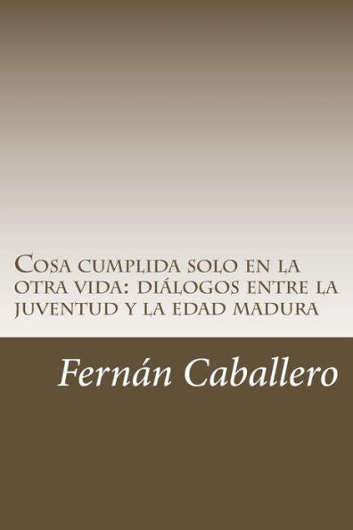 Cosa cumplida solo en la otra vida: di�logos entre la juventud y la edad madura (Spanish Edition)