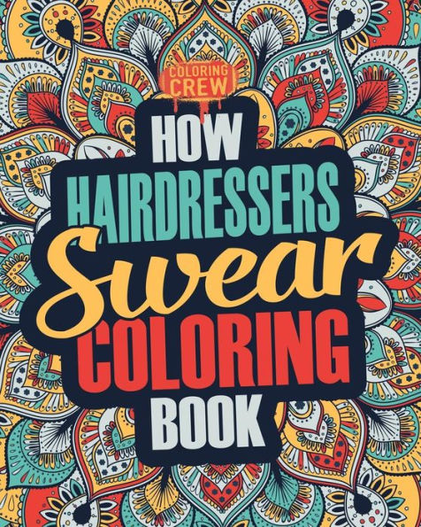 How Hairdressers Swear Coloring Book: A Funny, Irreverent, Clean Swear Word Hairdresser Coloring Book Gift Idea (Hairdresser Coloring Books)