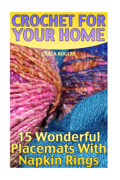 Crochet For Your Home: 15 Wonderful Placemats With Napkin Rings: (Crochet Patterns, Crochet Stitches) (Crochet Book)