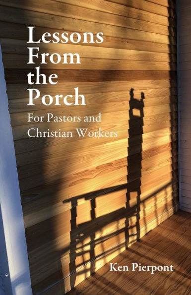 Lessons From The Porch : For Pastors And Christian Workersfor Pastors And Christian Workers