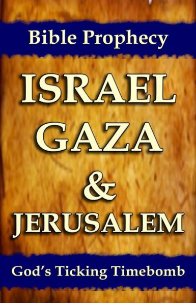 Bible Prophecy: Israel, Gaza, & Jerusalem: God's Ticking Time Bomb