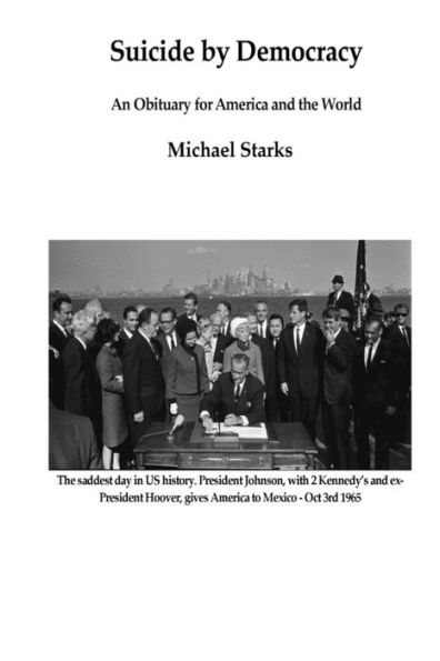 Suicide By Democracy : An Obituary For America And The World
