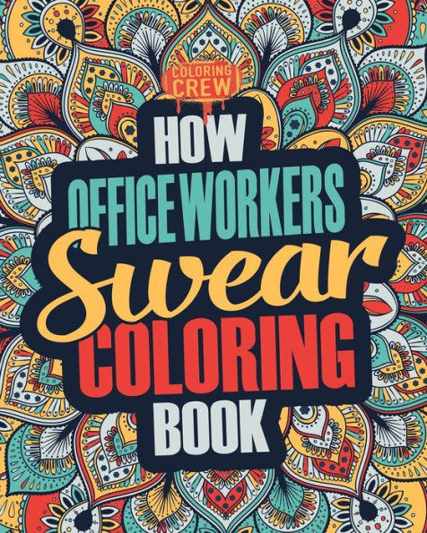 How Office Workers Swear Coloring Book: A Funny, Irreverent, Clean Swear Word Office Worker Coloring Book Gift Idea (Office Worker Coloring Books)