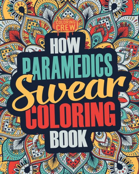 How Paramedics Swear Coloring Book: A Funny, Irreverent, Clean Swear Word Paramedic Coloring Book Gift Idea (Paramedic Coloring Books)