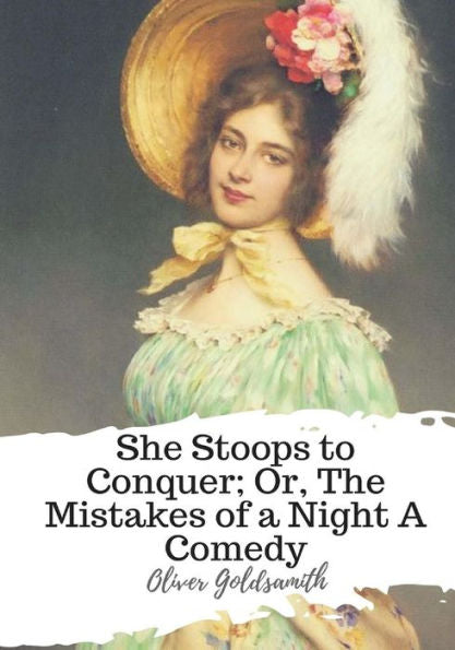 She Stoops To Conquer; Or, The Mistakes Of A Night A Comedy