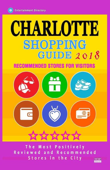 Guía de compras de Charlotte 2018: tiendas mejor valoradas en Charlotte, Carolina del Norte: tiendas recomendadas para los visitantes (Guía de compras 2018)