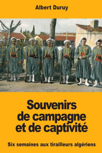 Souvenirs De Campagne Et De Captivité : Six Semaines Aux Tirailleurs Algériens