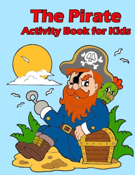 The Pirate Activity Book For Kids: : Many Funny Activites For Kids Ages 3-8 In The Pirate Theme, Dot To Dot, Color By Number, Coloring Pages, Maze, How To Draw Pirate And Picture Matching