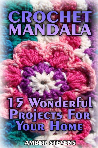 Crochet Mandala: 15 Wonderful Projects For Your Home: (Crochet Patterns, Crochet Stitches) (Crochet Book)