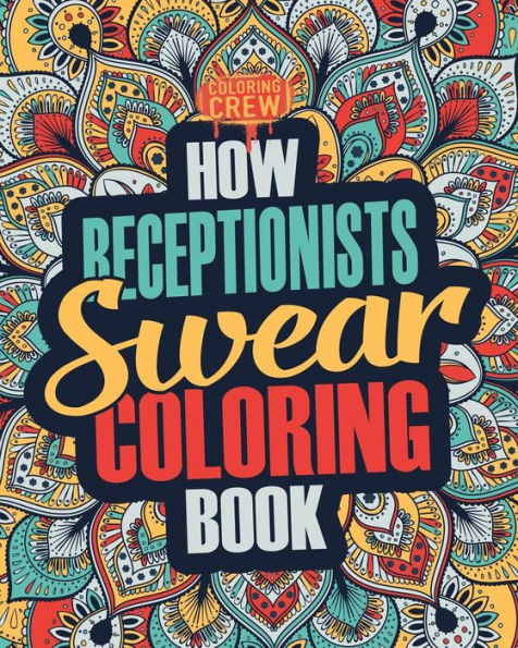 How Receptionists Swear Coloring Book: A Funny, Irreverent, Clean Swear Word Receptionist Coloring Book Gift Idea (Receptionist Coloring Books)