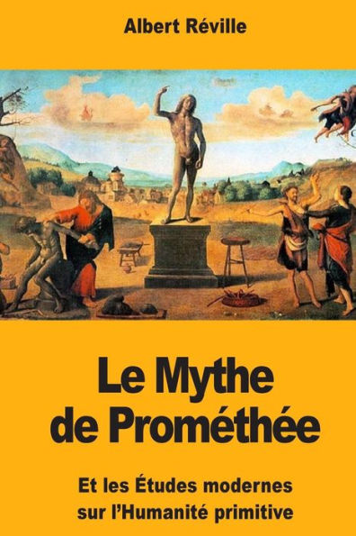 Le Mythe de Promethee: Et les etudes modernes sur l’Humanite primitive (French Edition)
