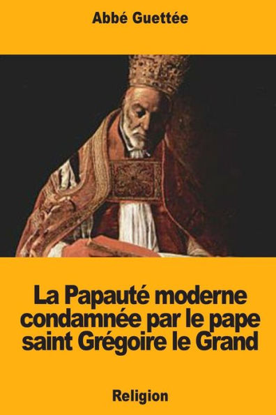 La Papaute moderne condamnee par le pape saint Gregoire le Grand (French Edition)