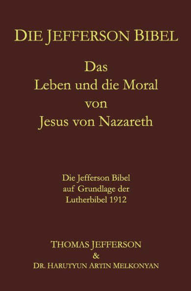 Die Jefferson Bibel: Das Leben und die Moral von Jesus von Nazareth. Die Jefferson Bibel auf Grundlage der Lutherbibel 1912 (German Edition)