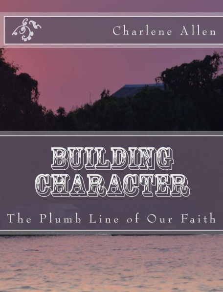 Construyendo el carácter: la plomada de nuestra fe