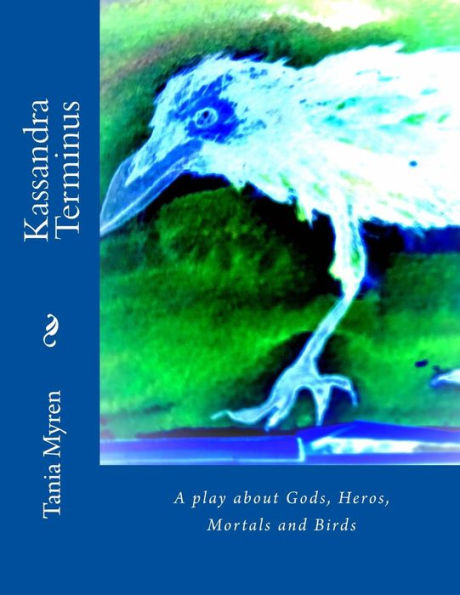 Kassandra Terminus: A play about Gods, Heros, Mortals and Birds