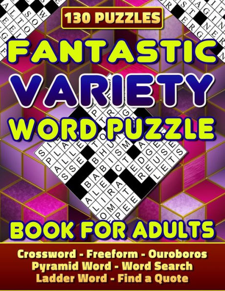 Fantastic Variety Word Puzzle Book For Adults (Crossword, Freeform, Ouroboros, Pyramid Word, Word Search, Ladder Word, Find a Quote). 130 Puzzles: ... Puzzle Books. Challenge Your Brain! Have Fun!