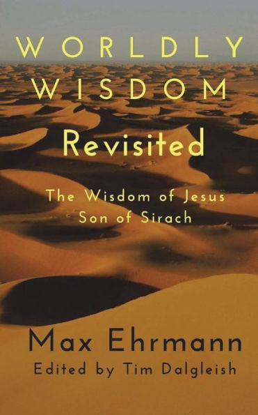 Worldly Wisdom Revisited : The Wisdom Of Jesus Son Of Sirach