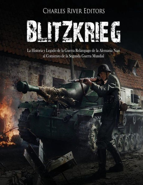 Blitzkrieg: La Historia y Legado de la Guerra Rel�mpago de la Alemania Nazi al Comienzo de la Segunda Guerra Mundial (Spanish Edition)