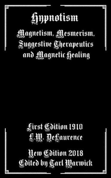 Hypnotism: Magnetism, Mesmerism, Suggestive Therapeutics and Magnetic Healing