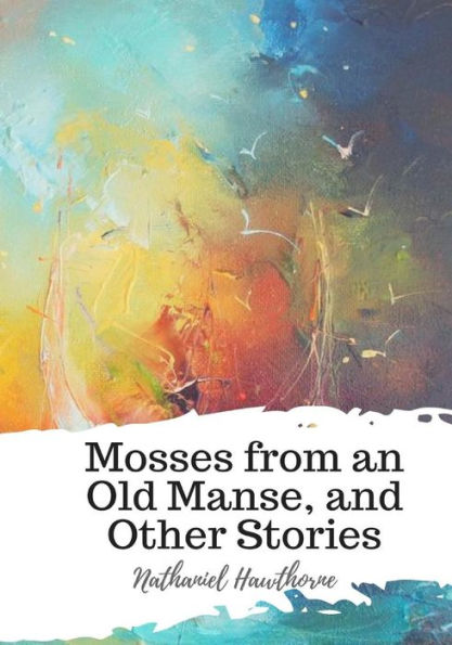 Mosses From An Old Manse, And Other Stories - 9781987650082