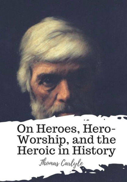 On Heroes, Hero-Worship, And The Heroic In History - 9781987661910