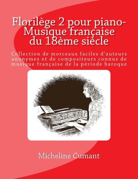 Florilege pour piano-Musique francaise du 18eme siecle: Collection de morceaux faciles d'auteurs anonymes et de compositeurs connus de musique francaise de la periode baroque (French Edition)