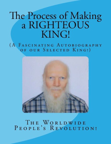 The Process Of Making A Righteous King! : (A Fascinating Autobiography Of Our Selected King!)