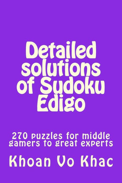 Detailed solutions of Sudoku Edigo: 270 puzzles for middle gamers to great experts