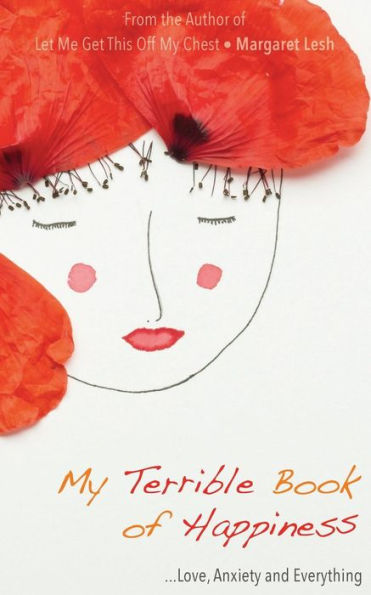 My Terrible Book Of Happiness : Love, Anxiety And Everything