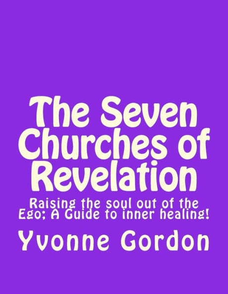 The Seven Churches Or Chakra Energy Centers Of Our Soul From The Biblical Point : Understanding The Book Of Revelation As A Guide To Inner Healing!