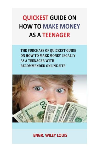 Quickest Guide On How To Make Money As A Teenager : The Purchase Of Quickest Guide On How To Make Money Legally As A Teenager With Recommended Online Site