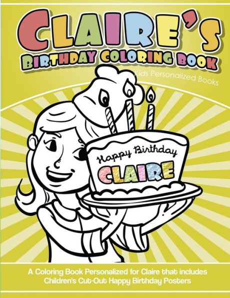 Claire's Birthday Coloring Book Kids Personalized Books: A Coloring Book Personalized for Claire that includes Children's Cut Out Happy Birthday Posters